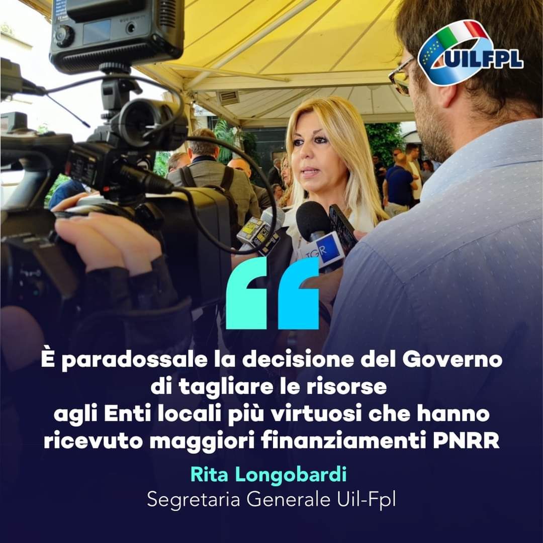 🔵 “È paradossale la decisione del Governo di tagliare le risorse agli Enti locali più virtuosi che hanno ricevuto maggiori finanziamenti PNRR”. Rita Longobardi Segretaria Generale UIL FPL